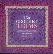 150 Crochet Trims: Designs for Beautiful Decorativ